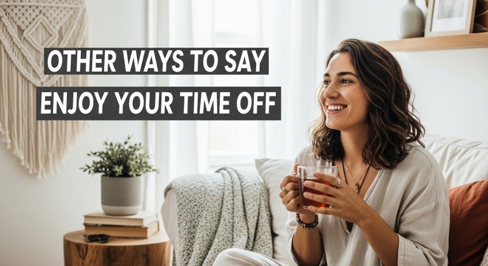 other ways to say enjoy your time off