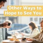 other ways to say hope to see you soon
